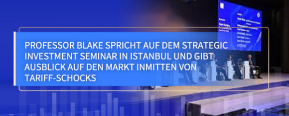 Professor Blake spricht auf dem Strategic Investment Seminar in Istanbul und gibt Ausblick auf den Markt inmitten von Tariff-Schocks